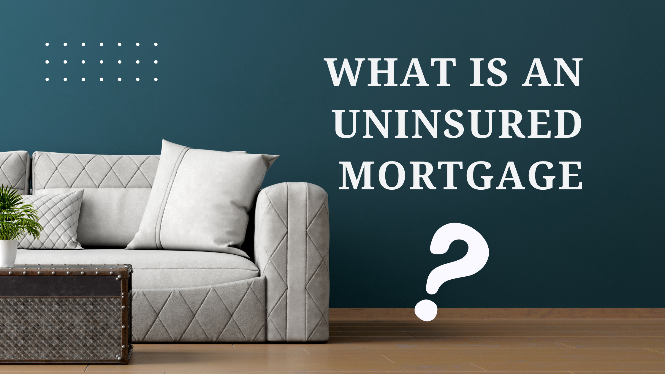 So, You’re Thinking About an Uninsured Mortgage? Here’s the Scoop